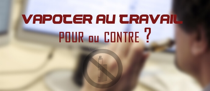 Vapoter au travail : pour ou contre ? Vapoter au travail : pour ou contre ?