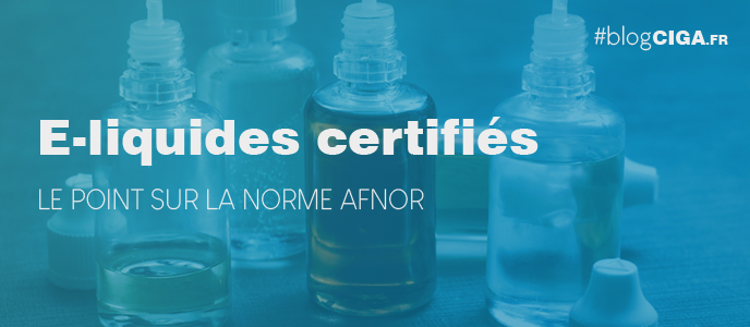 E-liquides certifiés : le point sur la certification AFNOR E-liquides certifiés : le point sur la certification AFNOR