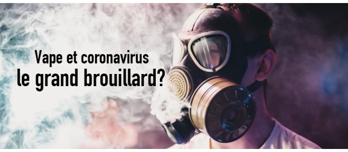 Vape et coronavirus, le grand brouillard? Vape et coronavirus, le grand brouillard?